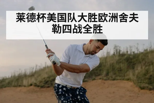 莱德杯美国队大胜欧洲舍夫勒四战全胜