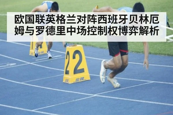 欧国联英格兰对阵西班牙贝林厄姆与罗德里中场控制权博弈解析